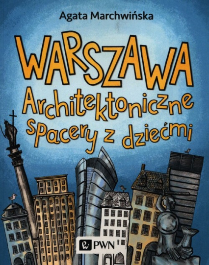 Warszawa Architektoniczne spacery z dziećmi - Agata Marchwińska | okładka