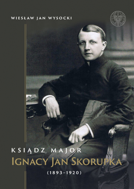 Ksiądz major Ignacy Jan Skorupka (1893-1920) - Wysocki Wiesław Jan | okładka