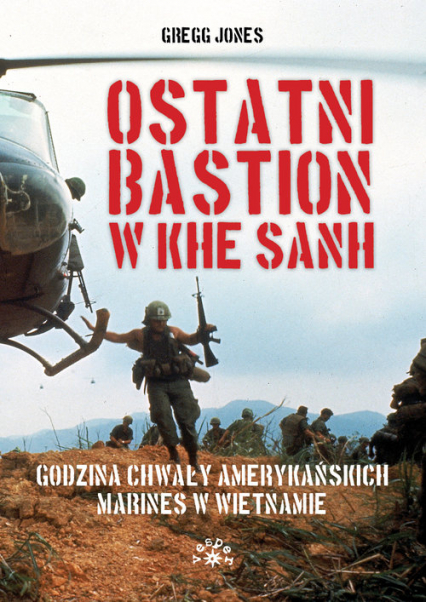 Ostatni bastion w Khe Sanh Godzina chwały amerykańskich Marines w Wietnamie - Gregg Jones | okładka