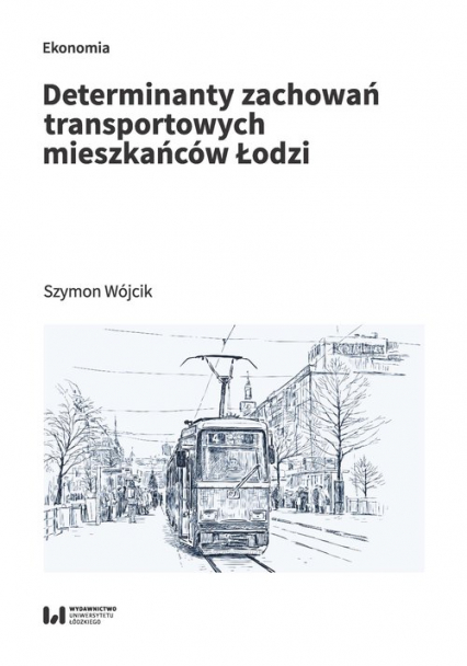 Determinanty zachowań transportowych mieszkańców Łodzi - Wójcik Szymon | okładka