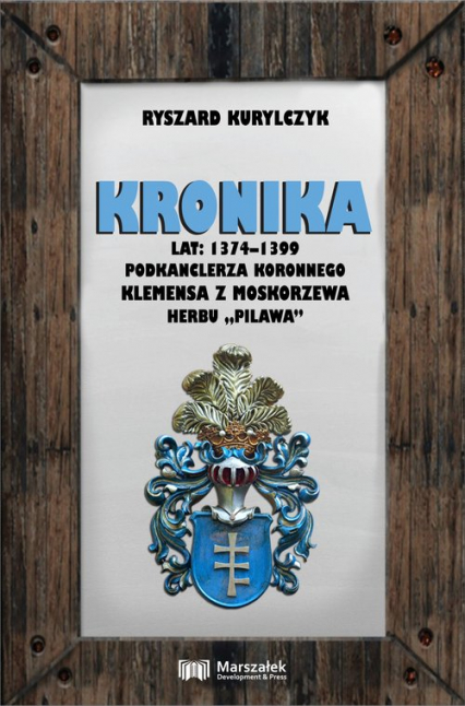 Kronika lat 1374-1399 podkanclerza koronnego Klemensa z Moskorzewa herbu „Pilawa” - Ryszard Kurylczyk | okładka
