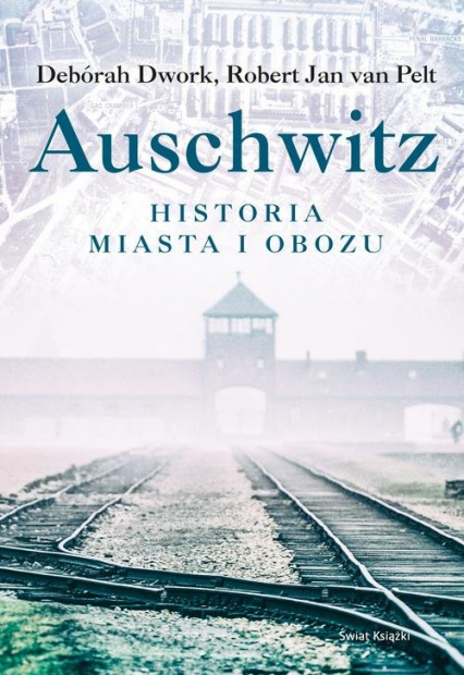 Auschwitz Historia miasta i obozu - Dwork Deborah, van Pelt Robert Jan | okładka