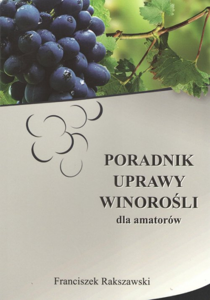 Poradnik uprawy winorośli dla amatorów - Franciszek Rakszawski | okładka