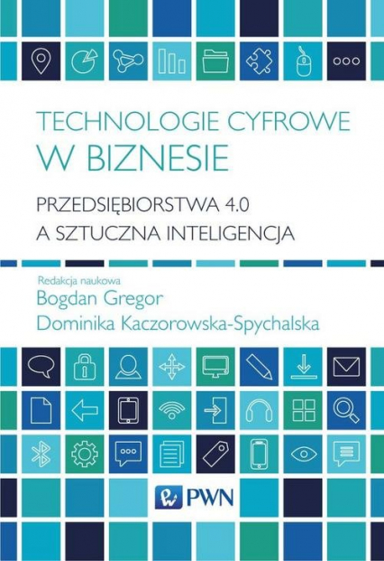 Technologie cyfrowe w biznesie Przedsiębiorstwa 4.0 a sztuczna inteligencja - Gregor Bogdan, Kaczorowska-Spychalska Dominika | okładka
