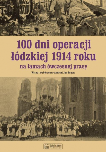 100 dni operacji łódzkiej 1914 roku na łamach ówczesnej prasy - Andrzej Braun | okładka