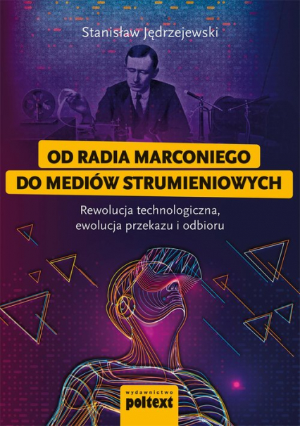 Od radia Marconiego do mediów strumieniowych Rewolucja technologiczna, ewolucja przekazu i odbioru - Stanislaw Jędrzejewski | okładka