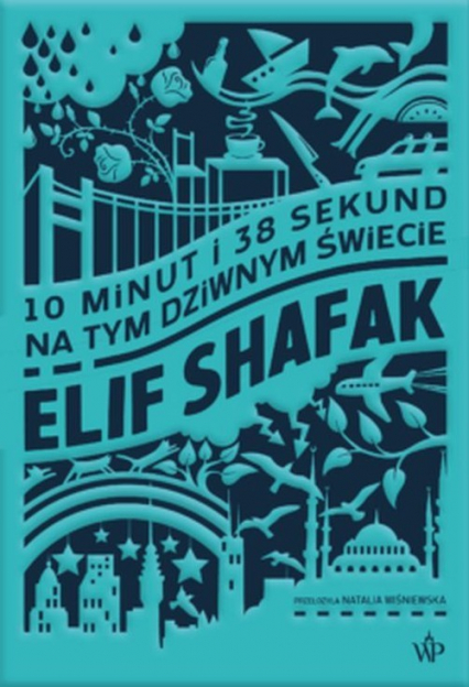 10 minut i 38 sekund na tym dziwnym świecie - Elif Shafak | okładka