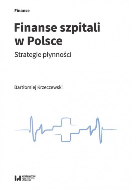 Finanse szpitali w Polsce Strategie płynności - Bartłomiej Krzeczewski | okładka