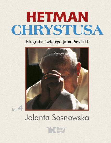 Hetman Chrystusa Biografia świętego Jana Pawła II Tom 4 - Sosnowska Jolanta | okładka