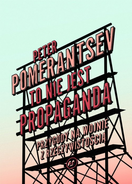 To nie jest propaganda Przygody na wojnie z rzeczywistością - Peter Pomerantsev | okładka