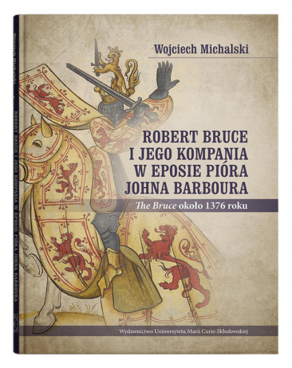 Robert Bruce i jego kompania w eposie pióra Johna Barboura (The Bruce około 1376 roku) - Wojciech Michalski | okładka