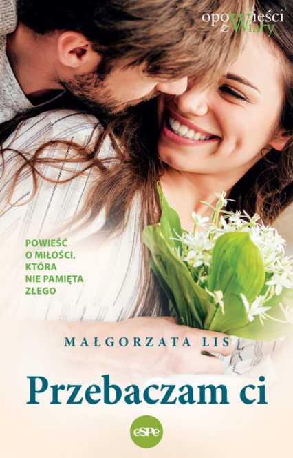 Przebaczam Ci Powieść o miłości, która nie pamięta złego - Lis Małgorzata | okładka