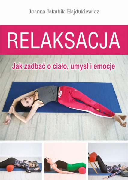 Relaksacja Jak zadbać o ciało, umysł i emocje - Joanna Jakubik-Hajdukiewicz | okładka