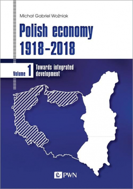 Polish economy 1918-2018 Towards integrated development. Volume 1 - Woźniak Michał Gabriel | okładka