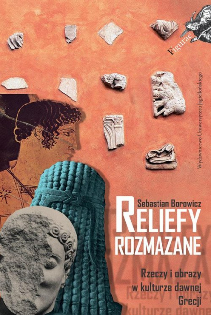 Reliefy rozmazane Rzeczy i obrazy w kulturze dawnej Grecji - Borowicz Sebastian | okładka