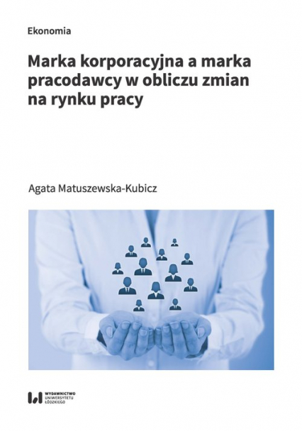 Marka korporacyjna a marka pracodawcy w obliczu zmian na rynku pracy - Agata Matuszewska-Kubicz | okładka