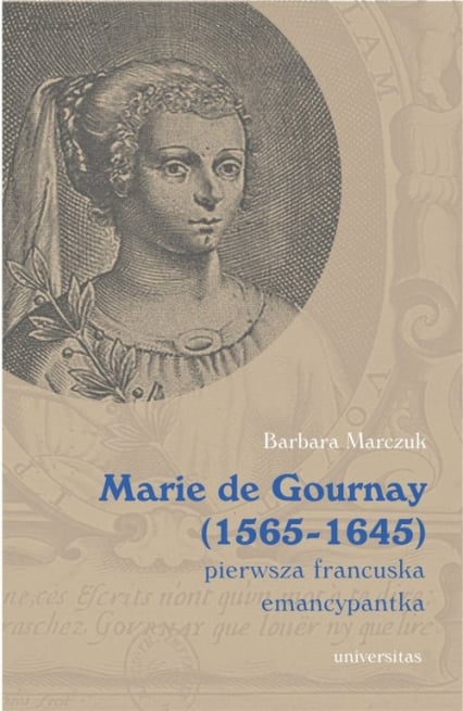 Marie de Gournay (1565-1645) pierwsza francuska emancypantka - Barbara Marczuk-Szwed | okładka