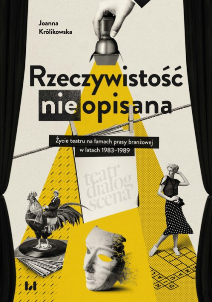 Rzeczywistość (nie)opisana Życie teatru na łamach prasy branżowej w latach 1983–1989 - Joanna Królikowska | okładka