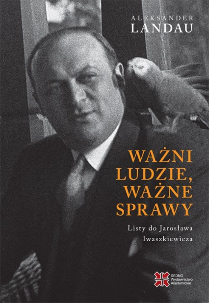 Ważni ludzie ważne sprawy Listy do Jarosława Iwaszkiewicza - Aleksander Landau | okładka