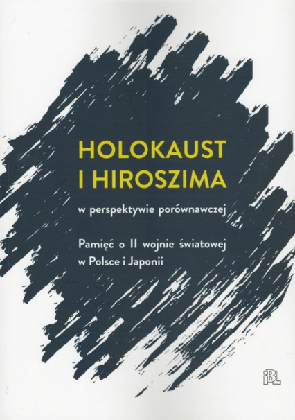 Holokaust i Hiroszima w perspektywie porównawczej Pamięć o II wojnie światowej w Polsce i Japonii -  | okładka