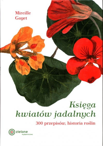 Księga kwiatów jadalnych 300 przepisów, historia roślin - Mirelle Gayet | okładka