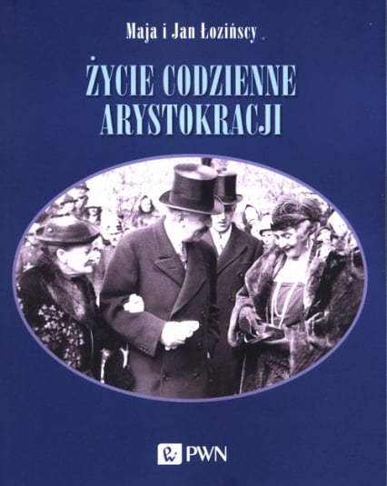 Życie codzienne arystokracji - Jan Łoziński, Maja Łozińska | okładka