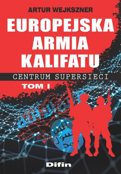 Europejska armia kalifatu Centrum supersieci Tom 1 - Artur Wejkszner | okładka