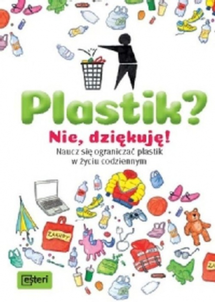 Plastik? Nie, dziękuję! Naucz się ograniczać plastik w życiu codziennym - Dela Kienle | okładka