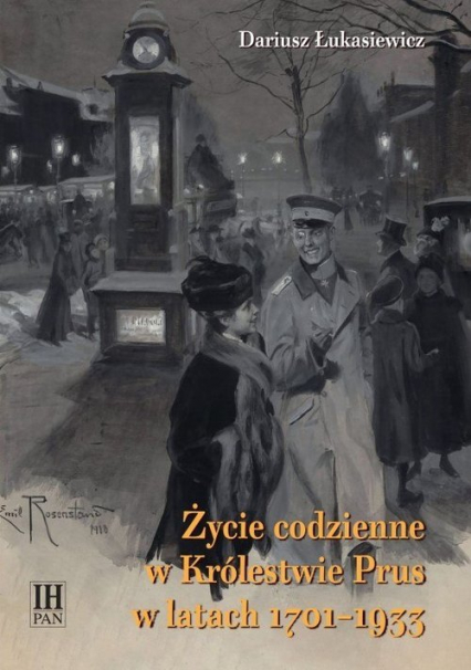 Życie codzienne w Królestwie Prus w latach 1701-1933 - Dariusz Łukasiewicz | okładka