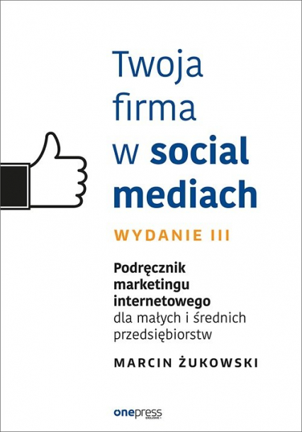 Twoja firma w social mediach. Podręcznik marketingu internetowego dla małych i średnich przedsiębiorców - Marcin Żukowski | okładka