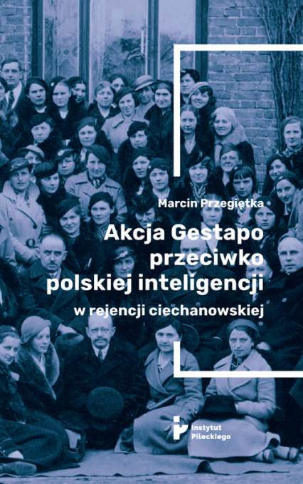 Akcja Gestapo przeciwko polskiej inteligencji w rejencji ciechanowskiej - Marcin Przegiętka | okładka
