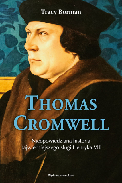 Thomas Cromwell Nieopowiedziana historia najwierniejszego sługi Henryka VIII - Trace Borman | okładka