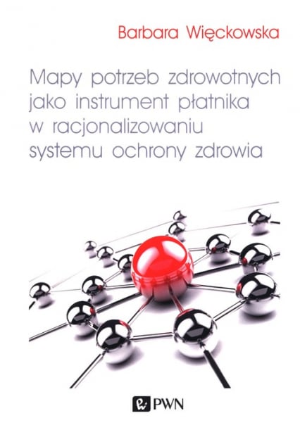Mapy potrzeb zdrowotnych jako instrument płatnika w racjonalizowaniu systemu ochrony zdrowia - Barbara Więckowska | okładka