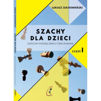 Szachy dla dzieci Szkolny podręcznik z ćwiczeniami Część 1 - Łukasz Suchowierski | okładka
