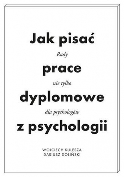 Jak pisać prace dyplomowe z psychologii Poradnik nie tylko dla psychologów - Dariusz Doliński, Kulesza Wojciech | okładka