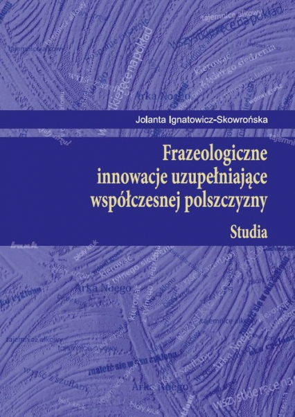 Frazeologiczne innowacje uzupełniające współczesnej polszczyzny Studia - Jolanta Ignatowicz-Skowrońska | okładka