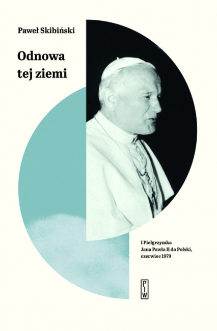 Odnowa tej ziemi I Pielgrzymka Jana Pawła II do Polski, czerwiec 1979 - Paweł Skibiński | okładka