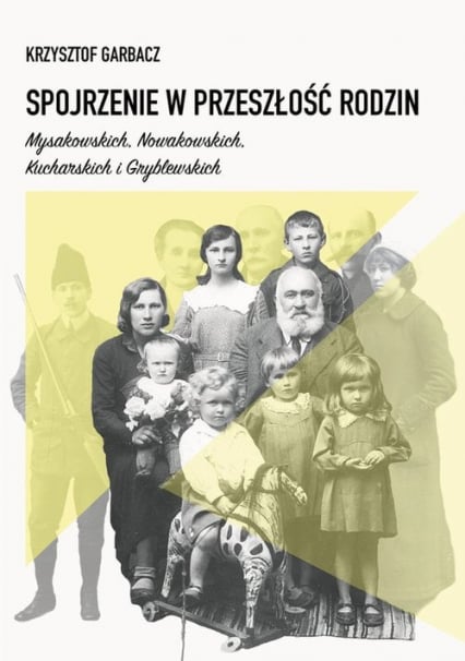 Spojrzenie w przeszłość rodzin Mysakowskich, Nowakowskich, Kucharskich i Gryblewskich - Krzysztof Garbacz | okładka