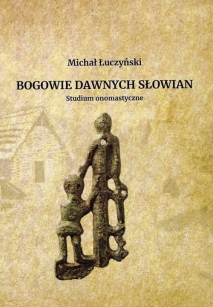 Bogowie dawnych Słowian Studium onomastyczne - Michał Łuczyński | okładka