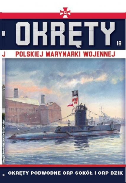 Okręty Polskiej Marynarki Wojennej Tom 18 Okręty podwodne ORP SOKÓŁ i ORP DZIK - Grzegorz Nowak | okładka