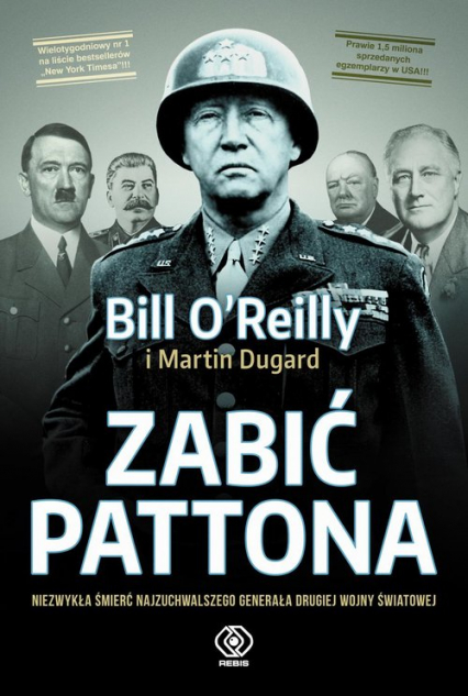 Zabić Pattona Niezwykła śmierć najzuchwalszego generała drugiej wojny światowej - Bill  O'Reilly, Martin  Dugard | okładka