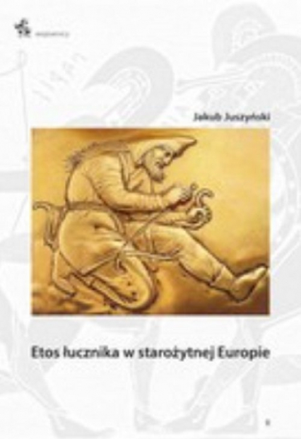 Etos łucznika w starożytnej Europie - Jakub Juszyński | okładka