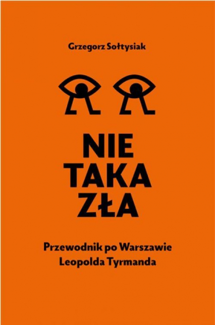 Nie taka zła Przewodnik po Warszawie Leopolda Tyrmanda - Grzegorz Sołtysiak | okładka