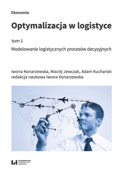 Optymalizacja w logistyce Tom 1 Modelowanie logistycznych procesów decyzyjnych - Jewczak Maciej, Konarzewska Iwona | okładka