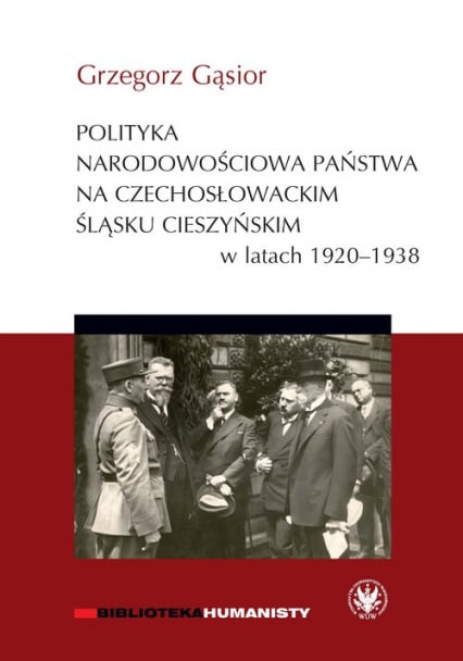 Polityka narodowościowa państwa na czechosłowackim Śląsku Cieszyńskim w latach  1920-1938 | Grzegorz Gąsior (książka) - Księgarnia znak.com.pl