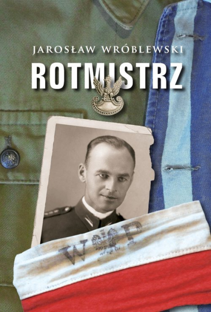 Rotmistrz Ilustrowana biografia Witolda Pileckiego - Jarosław Wróblewski | okładka