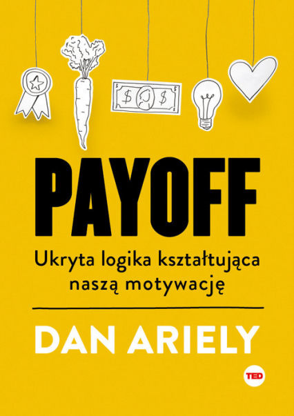 Payoff Ukryta logika kształtująca naszą motywację - Ariely Dan | okładka