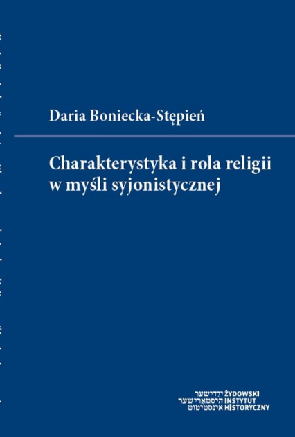 Charakterystyka i rola religii w myśli syjonistycznej Na podstawie tekstów Achad Ha-Ama i Josefa Chaima Brennera - Daria Boniecka-Stępień | okładka