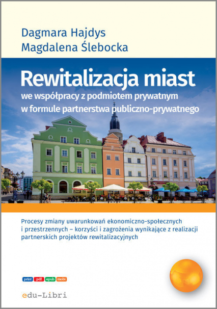 Rewitalizacja miast we współpracy z podmiotem prywatnym w formule  partnerstwa publiczno-prywatnego - Hajdys Dagmara, Ślebacka Magdalena | okładka