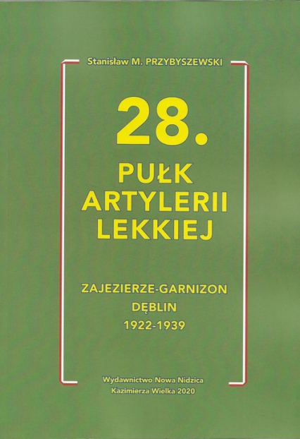 28 Pułk Artylerii Lekkiej Zajezierze - Garnizon Dęblin 1922 - 1939 - M.Stanisław Przybyszewski | okładka